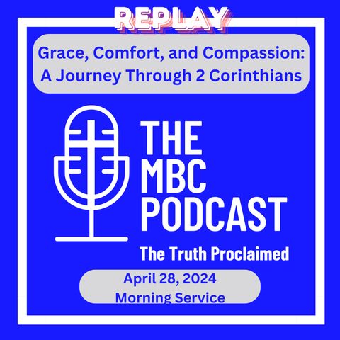 REPLAY - Grace, Comfort, and Compassion: A Journey Through 2 Corinthians  - Morning Service - April 28, 2024