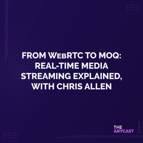 From WebRTC to MOQ: Real-Time Media Streaming Explained, with Chris Allen