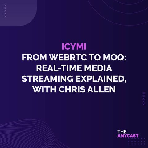 ICYMI - From WebRTC to MOQ: Real-Time Media Streaming Explained, with Chris Allen