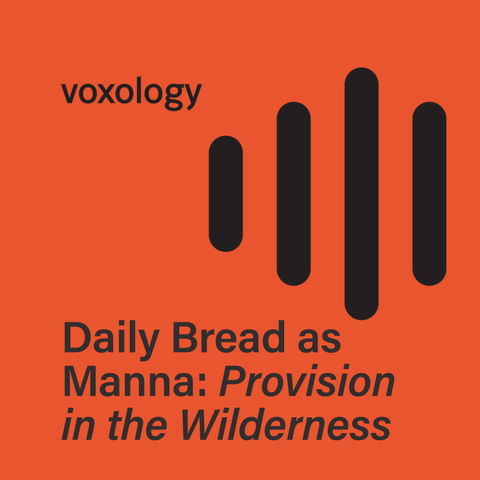 Daily Bread as Manna: Provision in the Wilderness