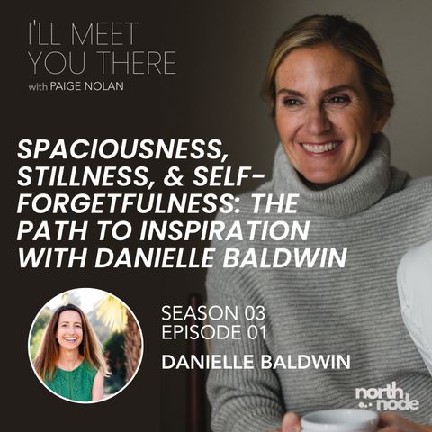 Spaciousness, Stillness & Self-Forgetfulness: The Path to Inspiration with Danielle Baldwin
