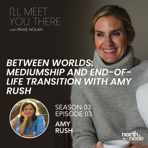 Between Worlds:  Mediumship and End-Of-Life Transition with Amy Rush