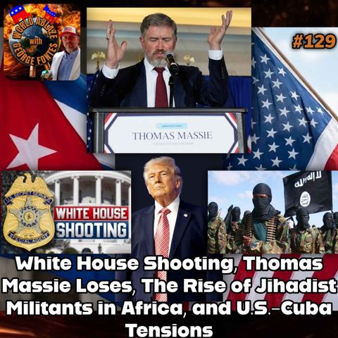 White House Shooting, Thomas Massie Loses, The Rise of Jihadist Militants in Africa, and U.S.-Cuba Tensions