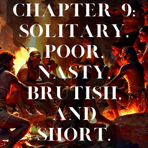 Chapter 9: Solitary, Poor, Nasty, Brutish, and Short