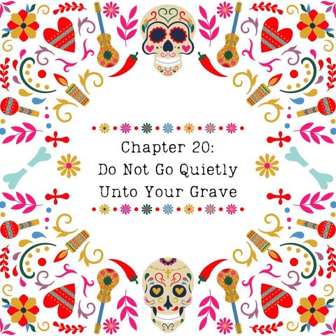 Chapter 20: Do Not Go Quietly Unto Your Grave