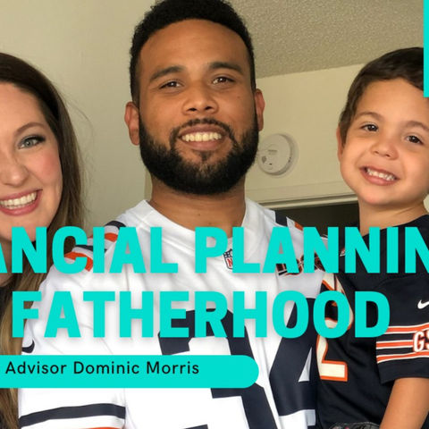 Fatherhood and Financial Planning w/ Financial Advisor Dominic Morris