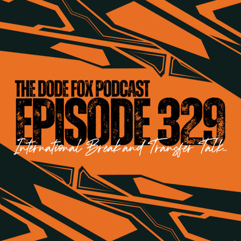 Episode 329 – International Break and Transfer Talk…