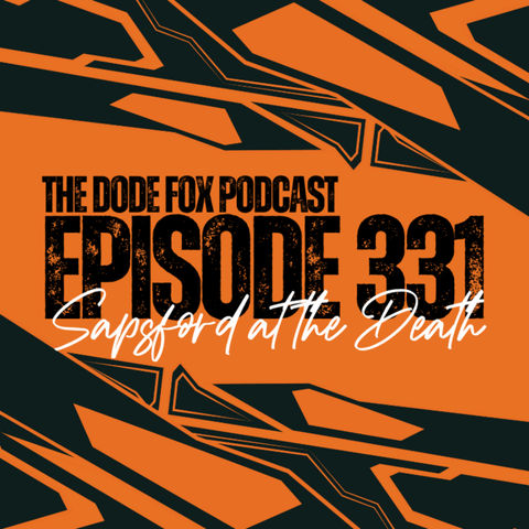 Episode 331 – Sapsford at the Death...