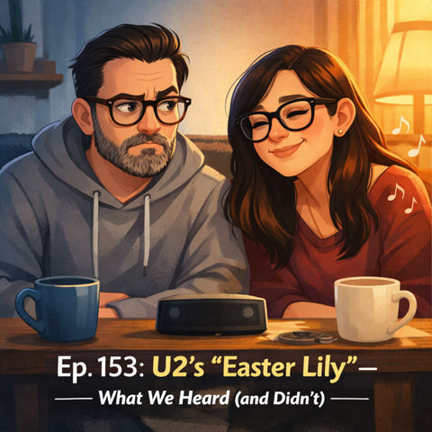 Ep. 153: U2’s “Easter Lily” – What We Heard (and Didn’t) | Couples Podcast