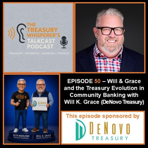 Episode 50 - Will & Grace and The Treasury Evolution in Community Banking with Will K. Grace (DeNovo Treasury)