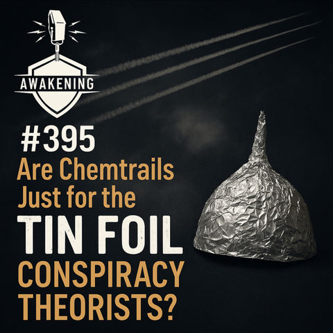 #395 Are Chemtrails Just for the Tin Foil Conspiracy Theorists