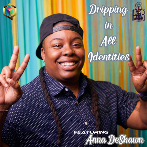 Dripping in All Identities featuring Anna DeShawn