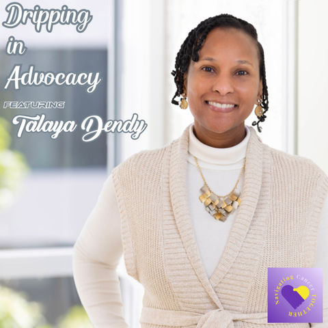 Dripping in Advocacy featuring Talaya Dendy