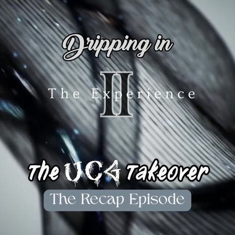 6.09 Dripping in The Experience II:  The UCG Takeover