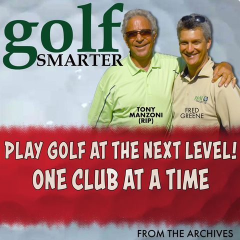 Play Golf At The Next Level! One Club at a Time with Tony Manzoni (RIP)