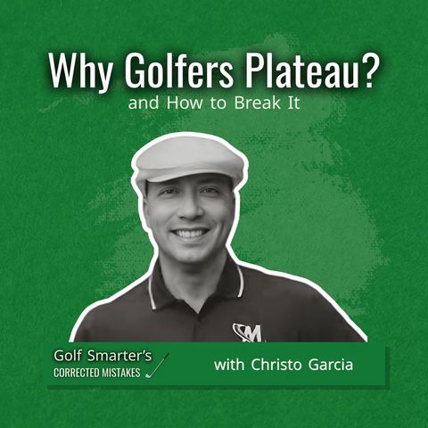 Why Golfers Plateau? And How to Break it with Christo Garcia
