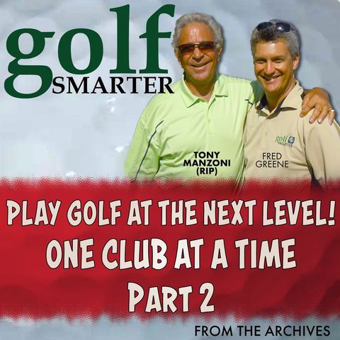 Pt2 Taking Your Game to a New Level - One Club at a Time with Tony Manzoni (RIP)