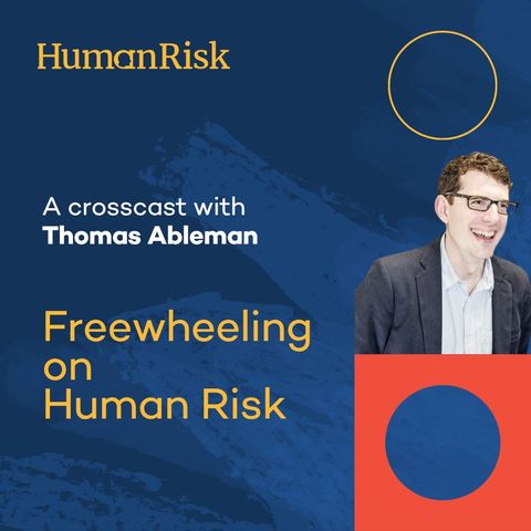 Freewheeling on Human Risk with Thomas Ableman Freewheeling on Human Risk with Thomas Ableman