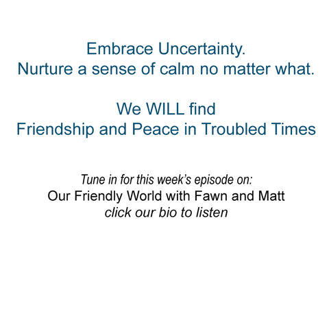 Embracing Uncertainty -  Nurturing Friendship and Peace in Troubled Times