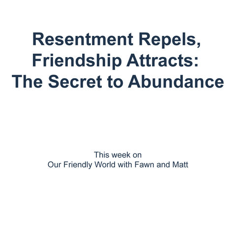 "Resentment Repels, Friendship Attracts: The Secret to Abundance"