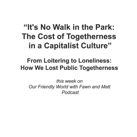 “It's No Walk in the Park: The Cost of Togetherness in a Capitalist Culture”