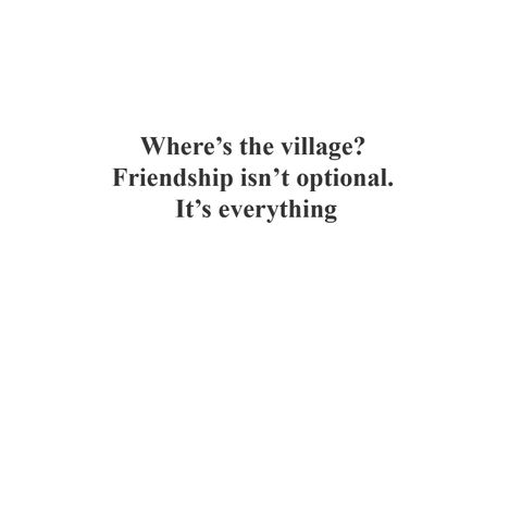 Where’s the Village? Why Friendship Isn’t Optional—It’s Everything