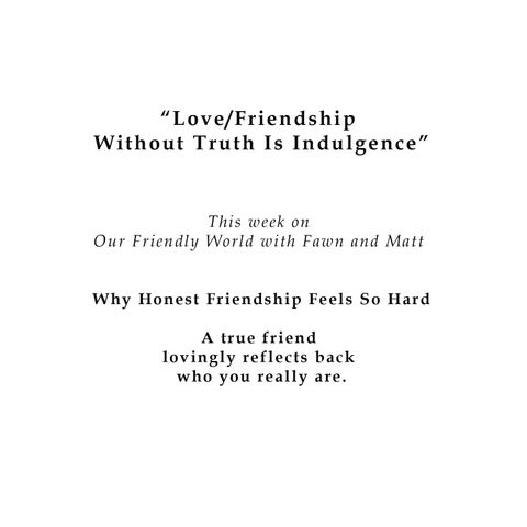 Love and Friendship Without Truth Is Indulgence