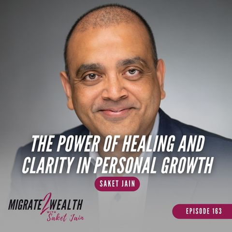EP163: The Power of Healing and Clarity in Personal Growth - Saket Jain