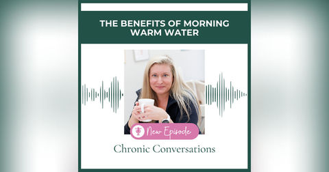 EP23 - The Benefits of Morning Warm Water - Chronic Conversations with Katherine Rose EP23 - The Benefits of Morning Warm Water - Chronic Conversations with Katherine Rose