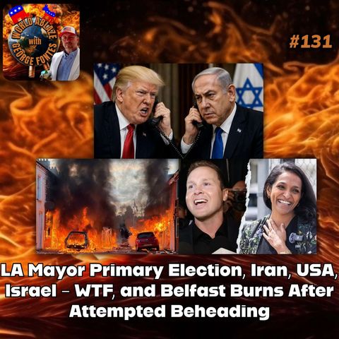 LA Mayor Primary Election, Iran, USA, Israel - WTF, and Belfast Burns After Attempted Beheading