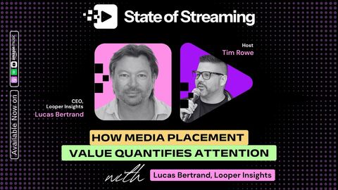 How Media Placement Value Quantifies Attention for Streaming Apps with Lucas Bertrand, CEO of Looper Insights