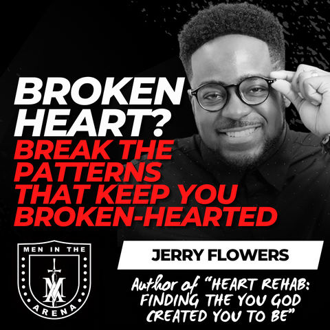 Broken Heart? Break the Patterns that Keep You Broken-Hearted w/ Jerry Flowers EP 923