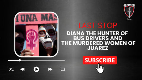 S2 Ep87: Last Stop: Diana the Hunter of Bus Drivers and the Murdered Women of Juarez
