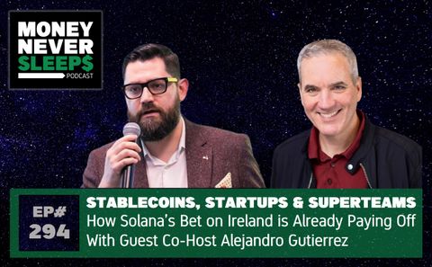 294: Superteams, Startups and Stablecoins - Solana’s Bet on Ireland is Already Paying Off
