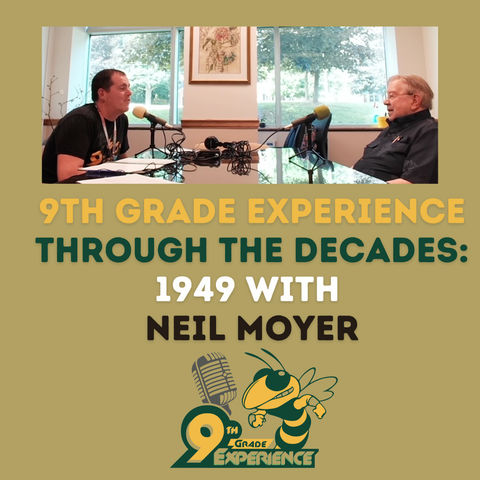 9th Grade Experience Through the Decades Featuring Neil Moyer, EHS Freshman Class 1949-1950 - S7E2