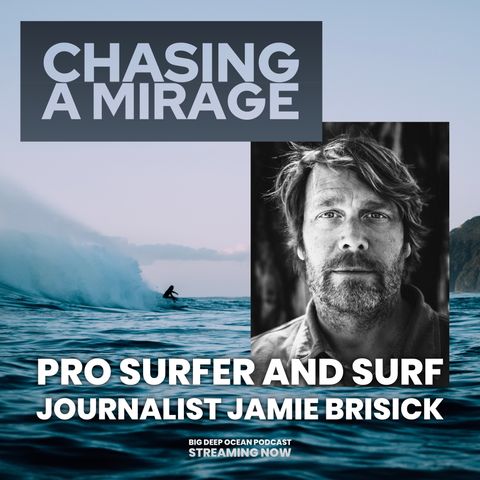 Chasing A Mirage - Pro surfer and journalist Jamie Brisick on finding meaning in a life amongst the waves