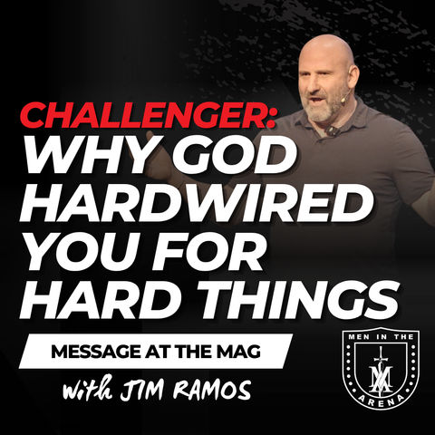 Challenger: Why God Hardwired You for Hard Things – Message at the MAG EP 1006
