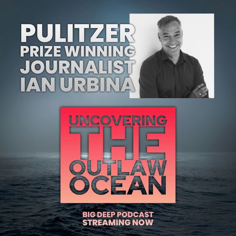 Uncovering the Outlaw Ocean: Ian Urbina, Pulitzer Prize winning author, on how the open oceans shape human beings