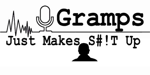 Gramps Just Makes Shit Up!