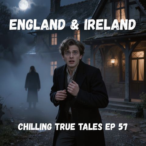 Chilling True Tales - Ep 57 - Creepy England and Ireland