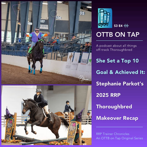 S3 E4: She Set a Top 10 Goal and Achieved It: Stephanie Parkot’s 2025 RRP Thoroughbred Makeover Recap | OTTB Competitive Trail & Freestyle