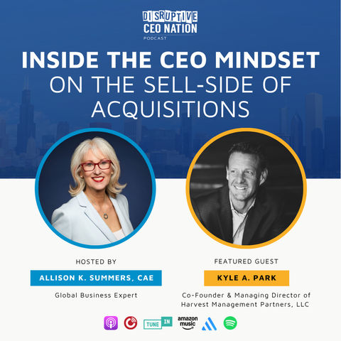Ep 334: Inside the CEO Mindset on the Sell‑Side of Acquisitions with Kyle Park, Co-Founder & Managing Director of Harvest Management Partners, LLC; Campbell, CA, USA