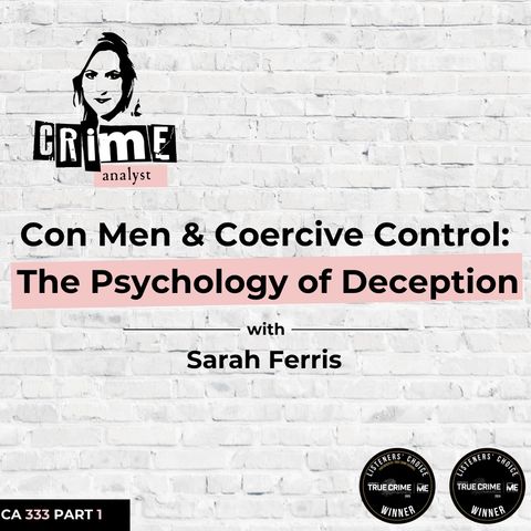 Ep 333: Con Men and Coercive Control: The Psychology of Deception with Sarah Ferris, Part 1