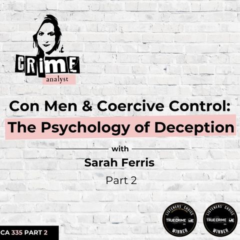 Ep 335: Con Men and Coercive Control: The Psychology of Deception with Sarah Ferris, Part 2