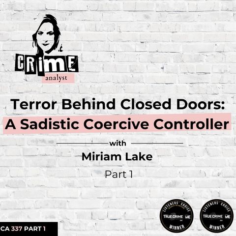 Ep 337: Terror Behind Closed Doors: A Sadistic Coercive Controller with Miriam Lake, Part 1