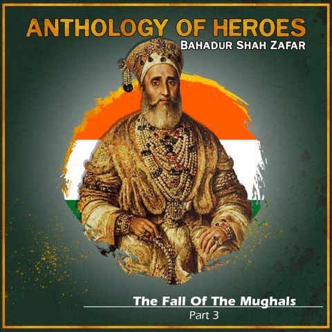 Downfall Of The Mughals | Part 3: Bahadur Shah Zafar