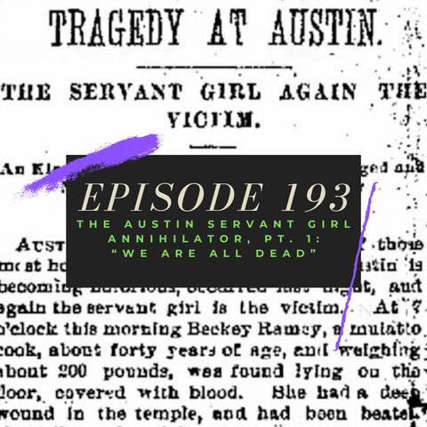 Ep. 193: The Austin Servant Girl Annihilator, Pt. 1 - "We Are All Dead"