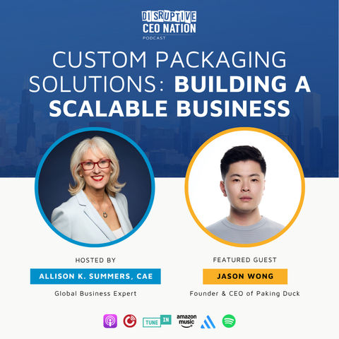 Ep 333 Custom Packaging Solutions: Building a Scalable Business with Jason Wong, Founder & CEO of Paking Duck; Newport Beach, CA and Guangzhou, China