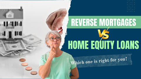 Reverse Mortgages vs. Home Equity Loans: Which One is Right for You?