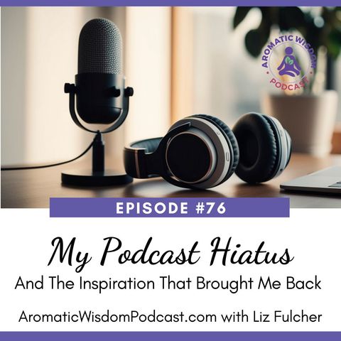 76: My Podcast Hiatus and The Inspiration That Brought Me Back